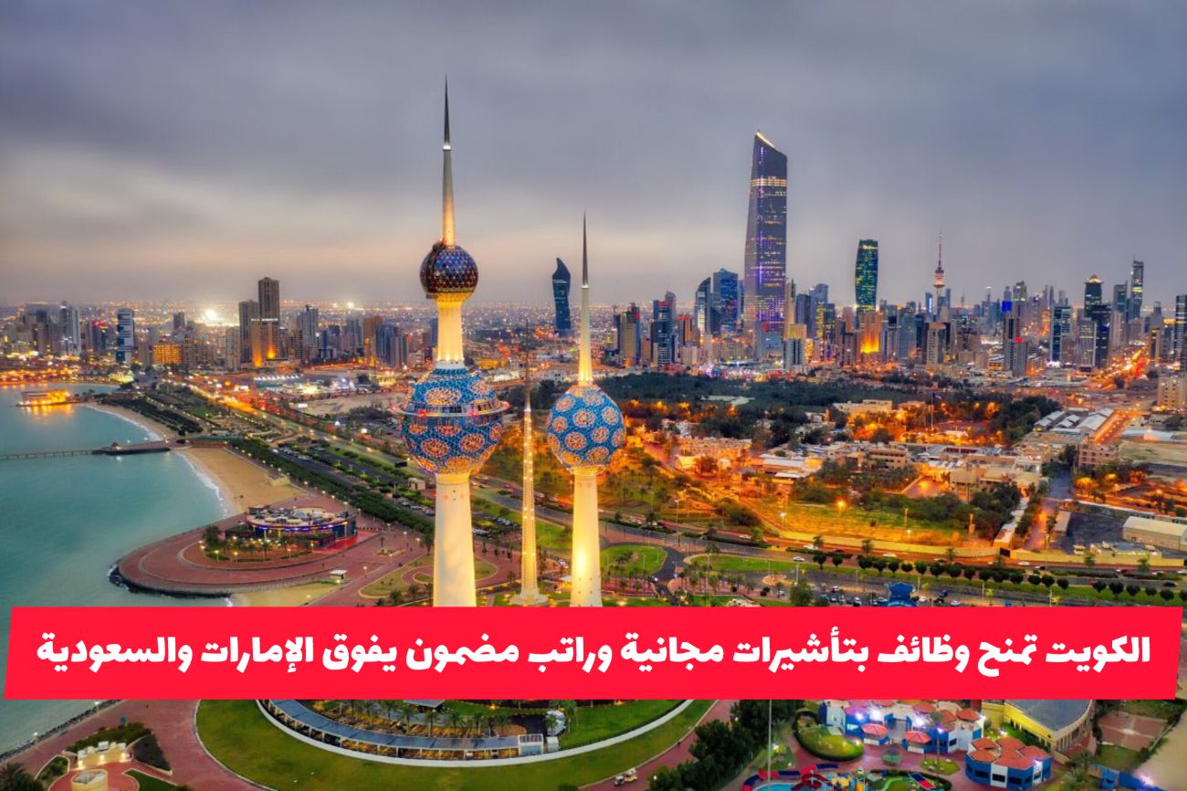 فرصة العمر .. الكويت تمنح وظائف بتأشيرات مجانية وراتب مضمون يفوق الإمارات والسعودية لهذه المهن