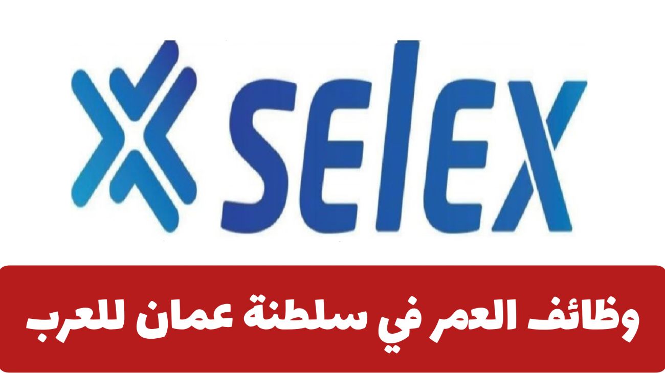 برواتب وحوافز ضخمة .. لا تفوت التقديم على وظائف شركة selex في سلطنة عمان لجميع الجنسيات 