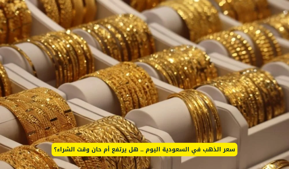 سعر الذهب يحقق ارتفاع خيالي وغير مسبوق في الأسواق السعودية .. كم سعر الجرام والجنيه والأونصة اليوم؟