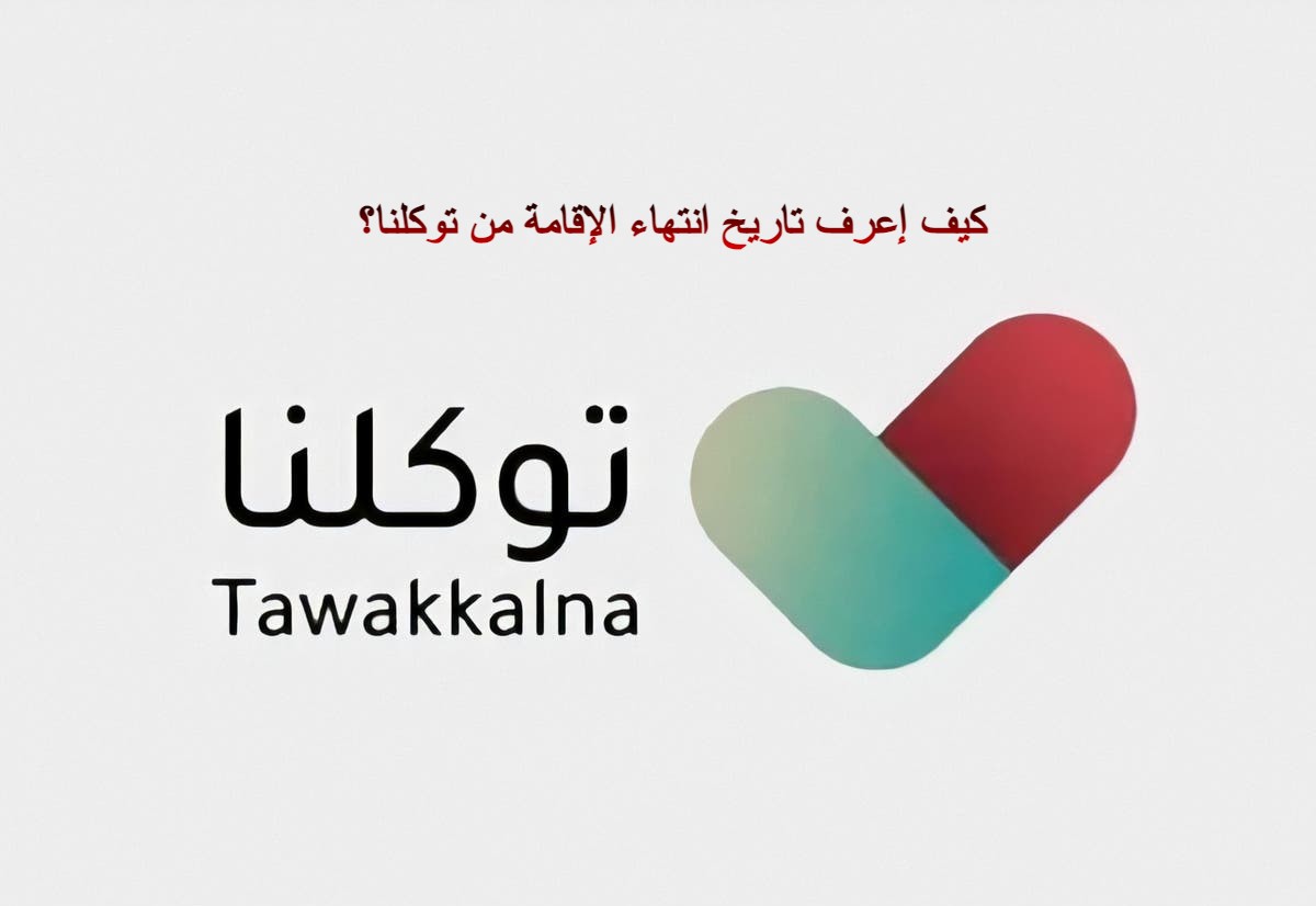 كيف إعرف تاريخ انتهاء الإقامة من توكلنا؟