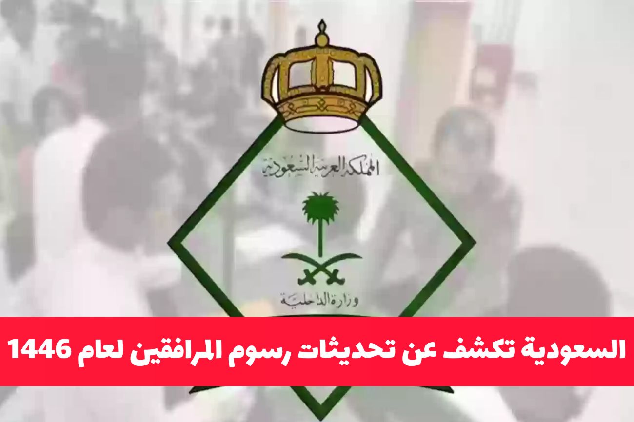 السعودية تكشف عن تحديثات رسوم المرافقين لعام 1446 .. هل تم تخفيضها أم إلغاءها؟